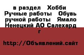  в раздел : Хобби. Ручные работы » Обувь ручной работы . Ямало-Ненецкий АО,Салехард г.